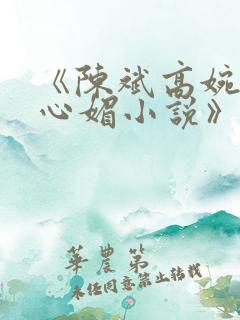 《陈斌高婉君赵心媚小说》全文免费阅读