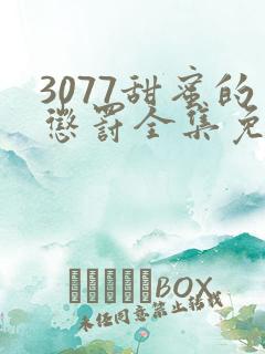 3077甜蜜的惩罚全集免费播放第一季