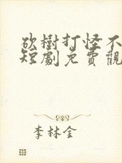 砍树打怪不修仙短剧免费观看