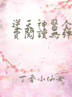 逆天神医全文免费阅读无弹窗