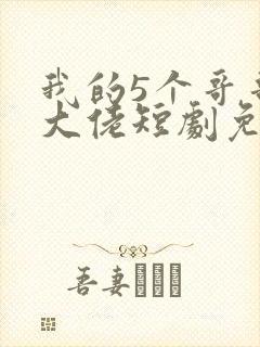 我的5个哥哥是大佬短剧免费观看