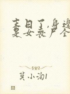 末日了,身边全是女丧尸全文下载