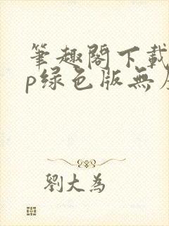 笔趣阁下载app绿色版无广告免费