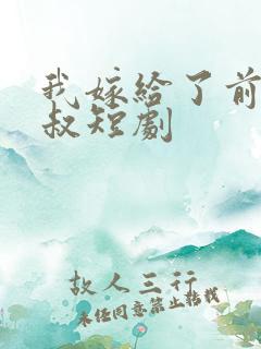 我嫁给了前任他叔短剧