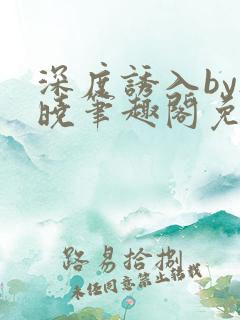 深度诱入by欲晓笔趣阁免费阅读小说
