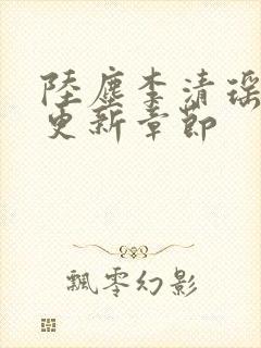 陆尘李清瑶超前更新章节