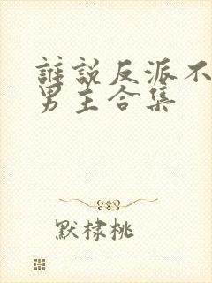 谁说反派不能当男主合集