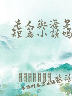 老人与海是一部短篇小说吗