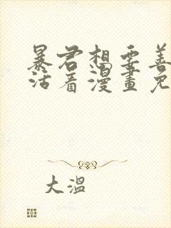 暴君想要善良地活着漫画免费