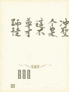 师尊这个冲师逆徒才不是圣子免费小说