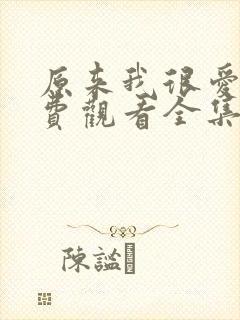 原来我很爱你免费观看全集完整版