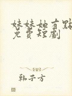 妹妹她有点上头免费短剧