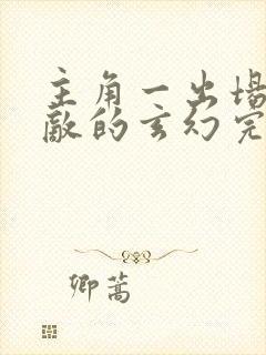 主角一出场就无敌的玄幻完本小说