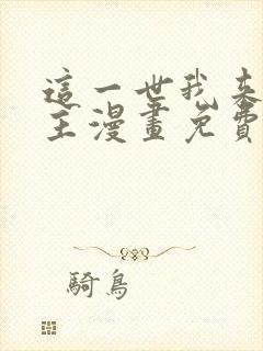 这一世我来当家主漫画免费阅读漫画