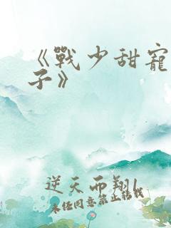 《战少甜宠小妻子》