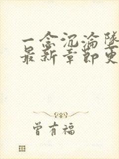 一念沉沦坠欲乡最新章节更新内容