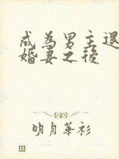 成为男主退婚未婚妻之后