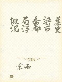 做局乔梁叶心仪沉浮都市更新