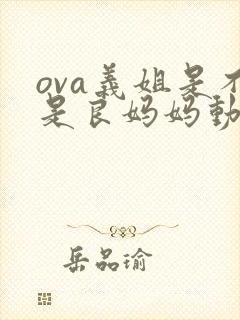 ova义姐是不是良妈妈动漫