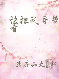 快把我哥带走快看