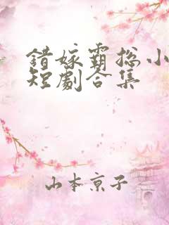 错嫁霸总小甜妻短剧合集