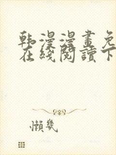 韩漫漫画免费版在线阅读下拉式