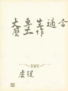 大专生适合找什么工作