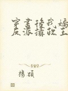 穿书后我娇养了反派摄政王最新