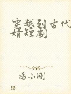 穿越到古代当赘婿短剧