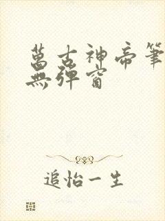 万古神帝笔趣阁无弹窗