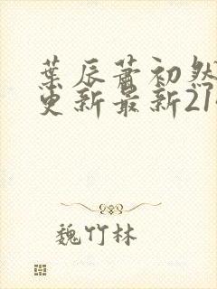 叶辰萧初然刚刚更新最新2143章节