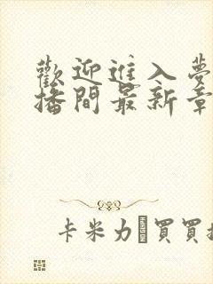 欢迎进入梦魇直播间最新章节列表列表