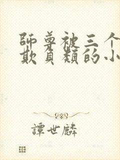 师尊被三个徒弟欺负类的小说