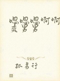 嗯嗯嗯啊啊啊好爽男男