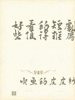 好看的短剧有哪些值得推荐