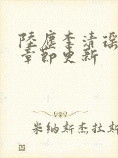 陆尘李清瑶最新章节更新