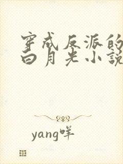 穿成反派的短命白月光小说最新章节