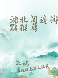 湖北周边游玩景点推荐