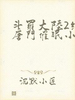 斗罗大陆2绝世唐门催眠小说