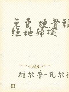 免费 硬骨头之绝地归途