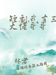 短剧,我有三个大佬哥哥
