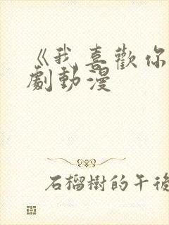 《我喜欢你》番剧动漫