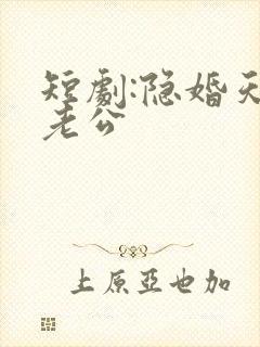 短剧:隐婚天价老公