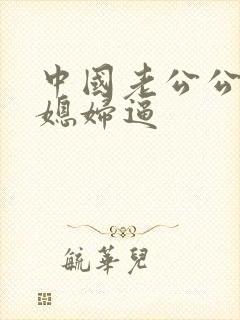 中国老公公日儿媳妇逼