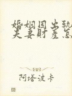 婚姻因出轨离婚夫妻财产怎么分配