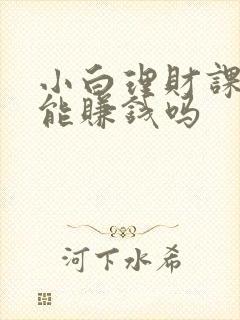 小白理财课真的能赚钱吗