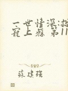 一世情深:总裁宠上瘾 第11章