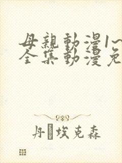母亲动漫1~6全集动漫免费观看