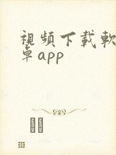 视频下载软件安卓app