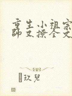 重生小祖宗她又帅又撩全文免费阅读